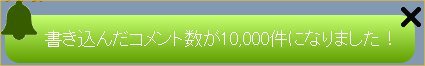 書き込みコメント数 10,000 到達 ^^; 書き込みコメント数 10,000 到達 ^^;