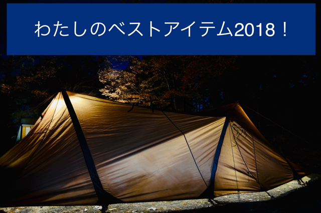 【キャンプギア】わたしのベストアイテム2018!ベスト3まで選んでみました。 【キャンプギア】わたしのベストアイテム2018!ベスト3まで選んでみました。