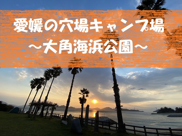 愛媛の穴場キャンプ場~大角海浜公園~ 愛媛の穴場キャンプ場~大角海浜公園~