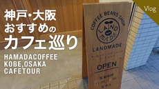神戸・大阪おすすめのカフェ巡り動画【コーヒー好き必見】