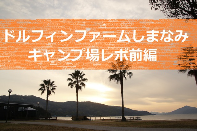 ドルフィンファームしまなみキャンプレポ前編～